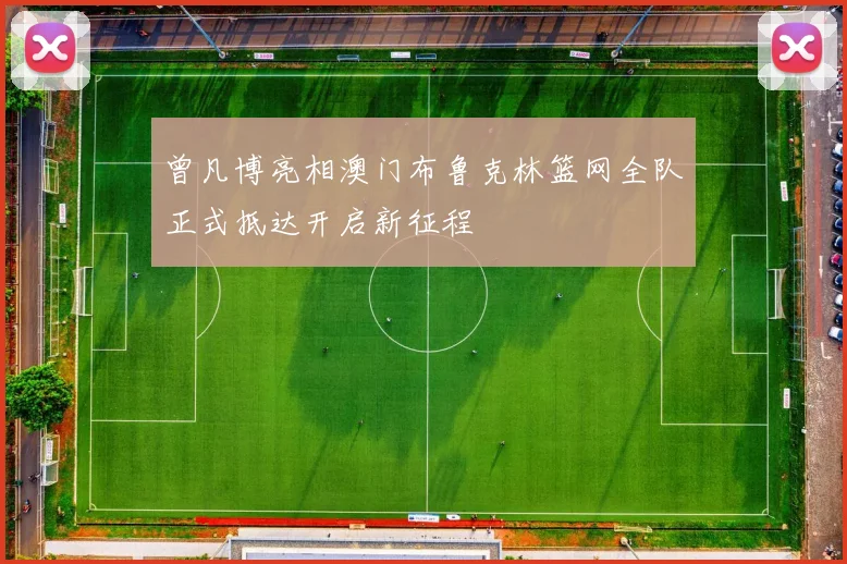 曾凡博亮相澳门布鲁克林篮网全队正式抵达开启新征程