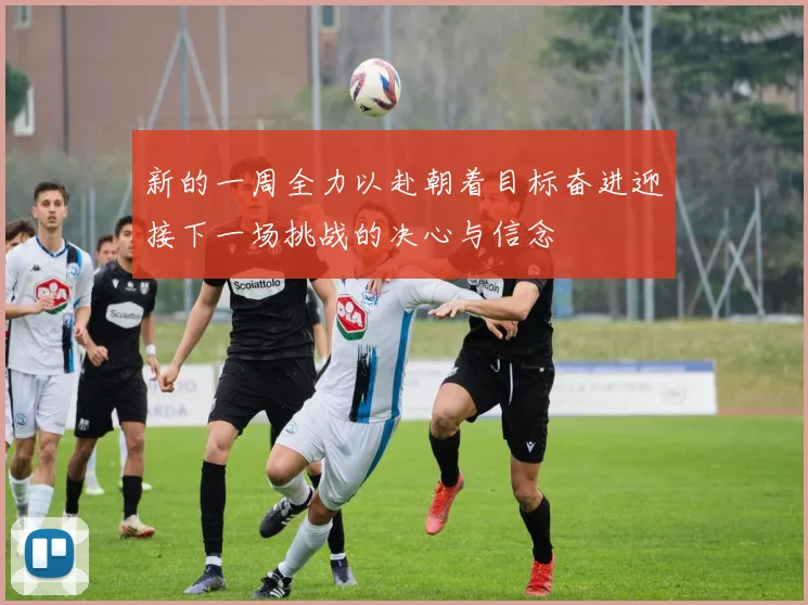 新的一周全力以赴朝着目标奋进迎接下一场挑战的决心与信念