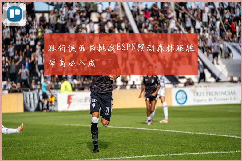 独行侠面临挑战ESPN预测森林狼胜率高达八成