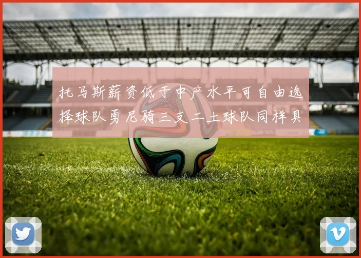 托马斯薪资低于中产水平可自由选择球队勇尼骑三支二土球队同样具竞争力